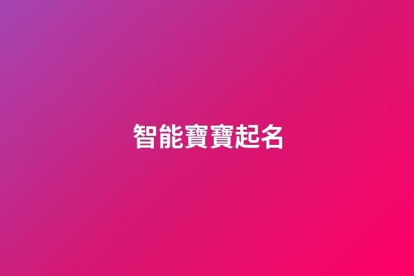 智能寶寶起名(智能寶寶起名大全)-第1張-寶寶起名-玄機派