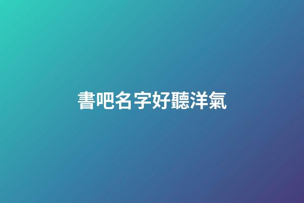 書吧名字好聽洋氣