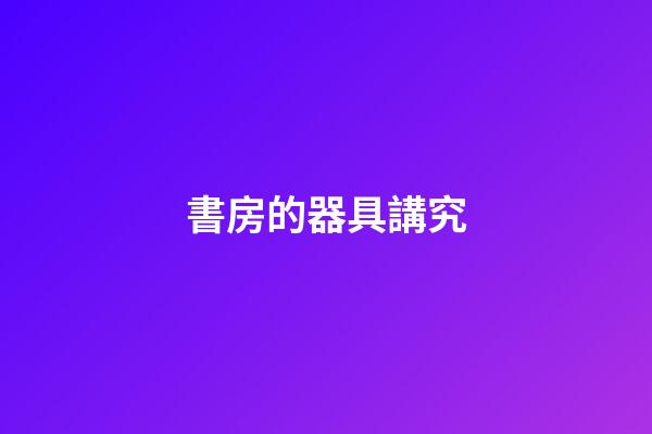 書房的器具講究