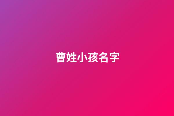 曹姓小孩名字(曹姓寶寶有寓意免費取名)-第1張-寶寶起名-玄機派