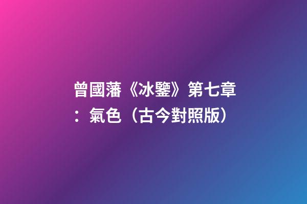 曾國藩《冰鑒》第七章：氣色（古今對照版）