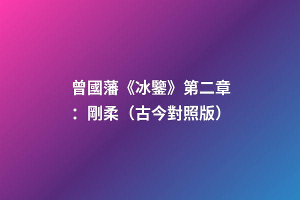 曾國藩《冰鑒》第二章：剛柔（古今對照版）