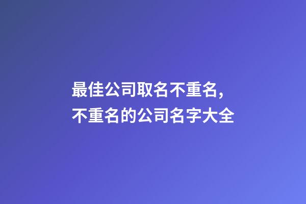 最佳公司取名不重名,不重名的公司名字大全-第1張-公司起名-玄機派