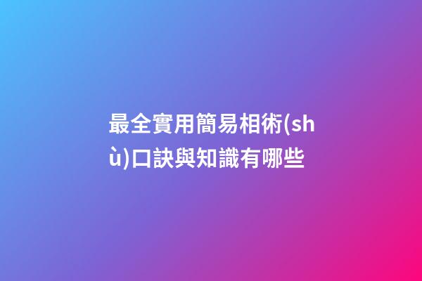 最全實用簡易相術(shù)口訣與知識有哪些