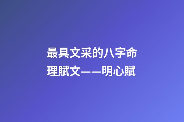 最具文采的八字命理賦文——明心賦