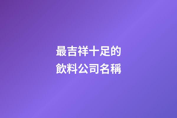 最吉祥十足的飲料公司名稱-第1張-公司起名-玄機派