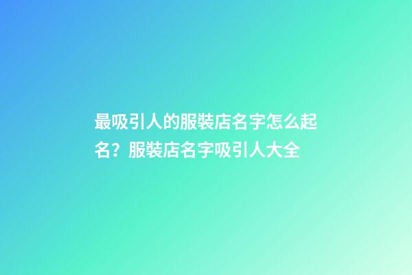 最吸引人的服裝店名字怎么起名？服裝店名字吸引人大全-第1張-店鋪起名-玄機派