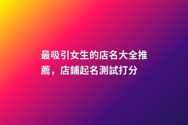 最吸引女生的店名大全推薦，店鋪起名測試打分