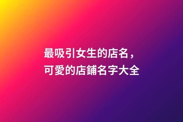 最吸引女生的店名，可愛的店鋪名字大全-第1張-店鋪起名-玄機(jī)派