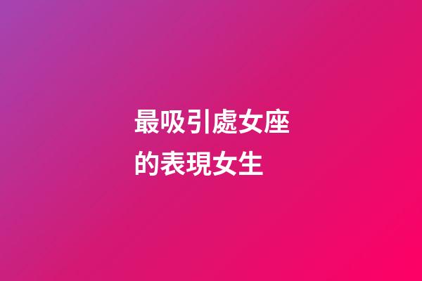 最吸引處女座的表現女生