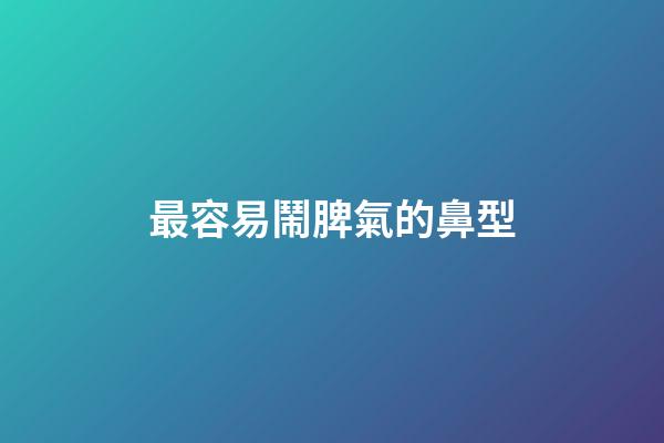 最容易鬧脾氣的鼻型