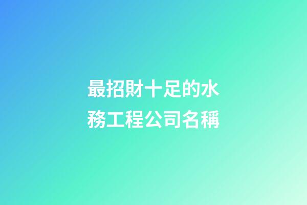 最招財十足的水務工程公司名稱-第1張-公司起名-玄機派