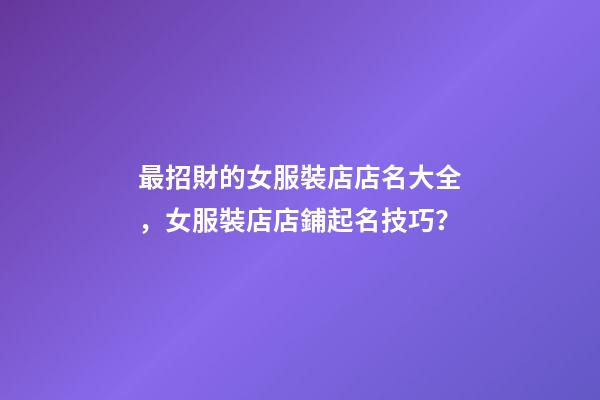 最招財的女服裝店店名大全，女服裝店店鋪起名技巧？-第1張-店鋪起名-玄機派