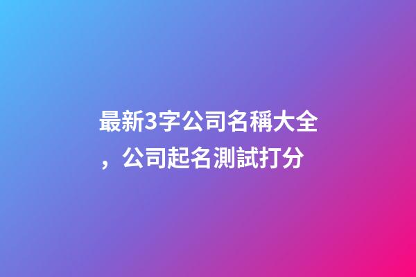 最新3字公司名稱大全，公司起名測試打分
