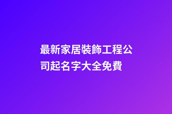 最新家居裝飾工程公司起名字大全免費-第1張-公司起名-玄機派