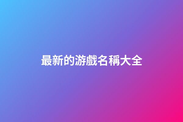 最新的游戲名稱大全