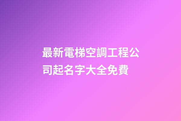 最新電梯空調工程公司起名字大全免費-第1張-公司起名-玄機派