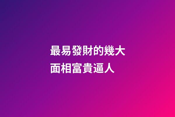 最易發財的幾大面相富貴逼人