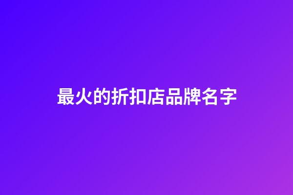 最火的折扣店品牌名字-第1張-店鋪起名-玄機派