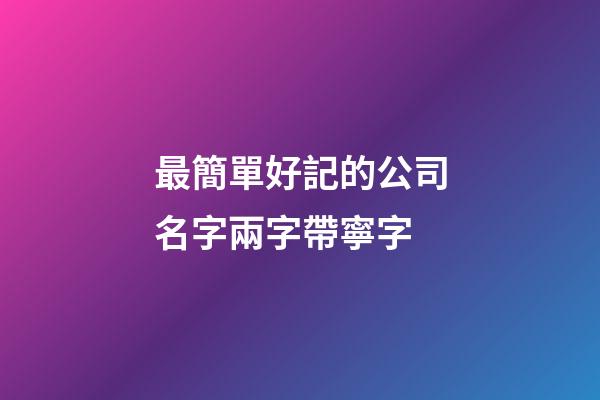 最簡單好記的公司名字兩字帶寧字-第1張-公司起名-玄機派