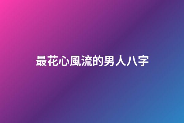 最花心風流的男人八字