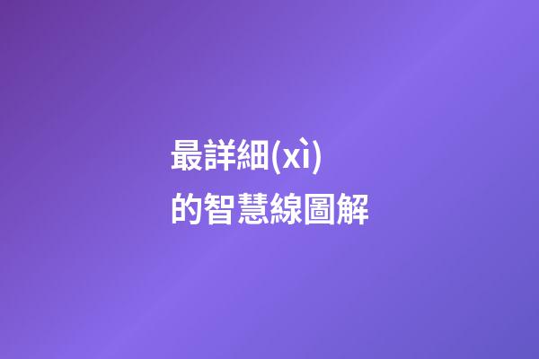 最詳細(xì)的智慧線圖解