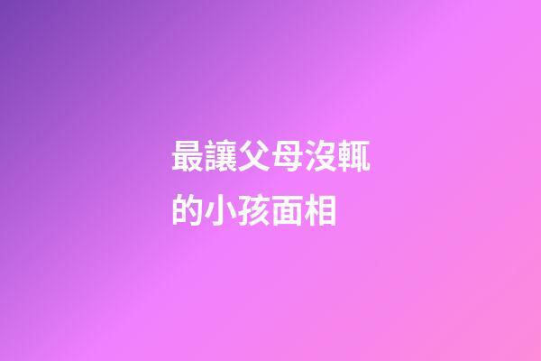 最讓父母沒輒的小孩面相