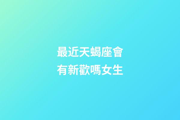 最近天蝎座會有新歡嗎女生-第1張-星座運勢-玄機派