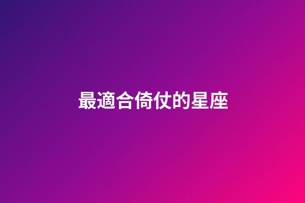 最適合倚仗的星座-第1張-星座運勢-玄機派