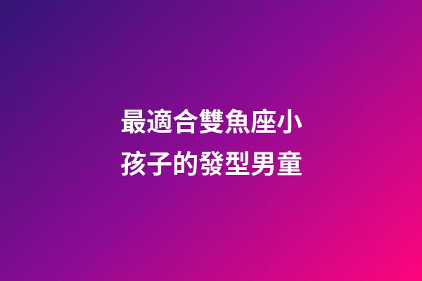 最適合雙魚座小孩子的發型男童-第1張-星座運勢-玄機派