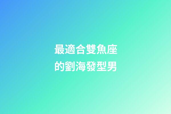 最適合雙魚座的劉海發型男-第1張-星座運勢-玄機派