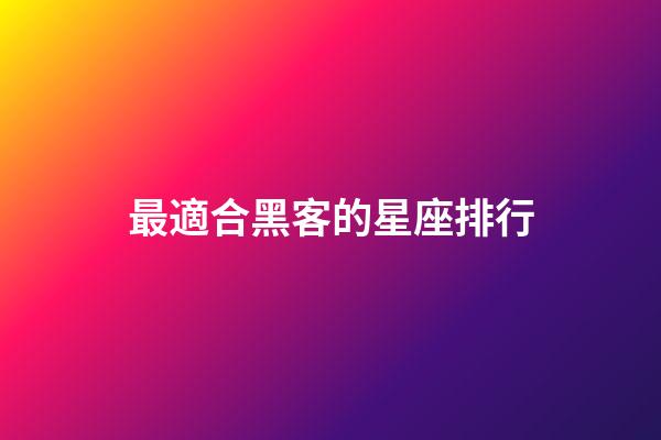 最適合黑客的星座排行-第1張-星座運勢-玄機派