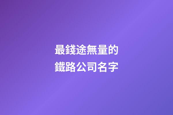最錢途無量的鐵路公司名字-第1張-公司起名-玄機(jī)派