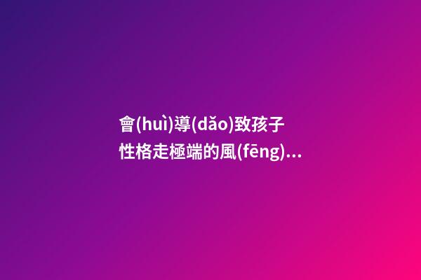 會(huì)導(dǎo)致孩子性格走極端的風(fēng)水