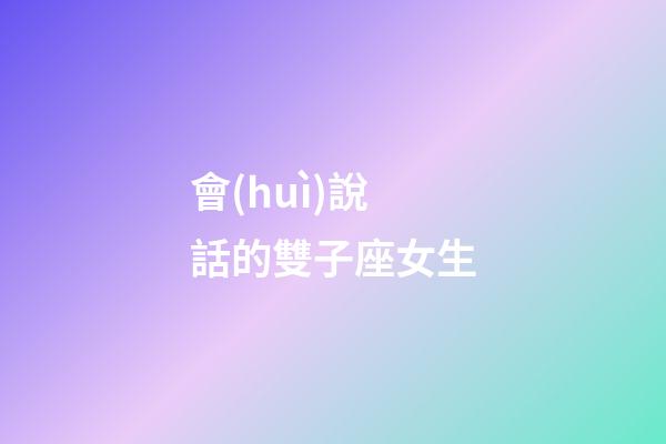 會(huì)說話的雙子座女生-第1張-星座運(yùn)勢-玄機(jī)派