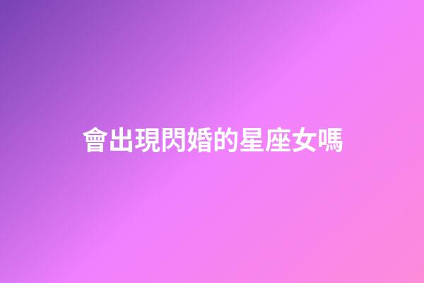 會出現閃婚的星座女嗎-第1張-星座運勢-玄機派