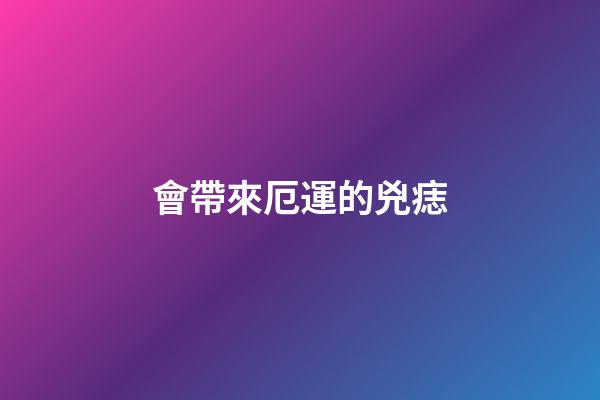 會帶來厄運的兇痣