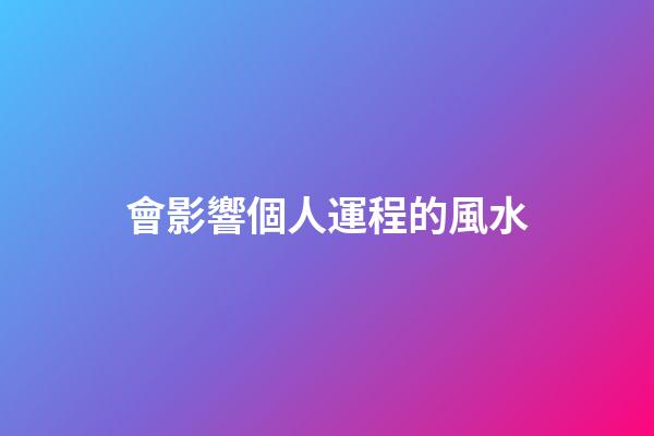 會影響個人運程的風水