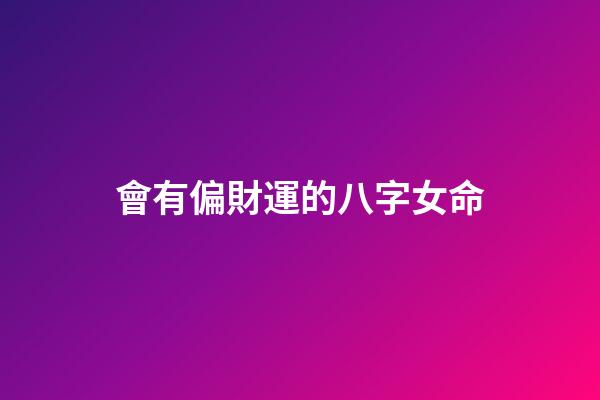會有偏財運的八字女命