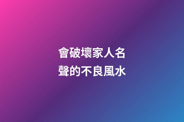 會破壞家人名聲的不良風水