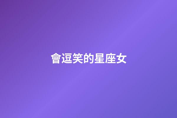 會逗笑的星座女-第1張-星座運勢-玄機派
