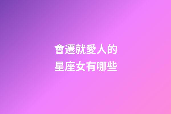 會遷就愛人的星座女有哪些-第1張-星座運勢-玄機派