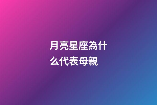 月亮星座為什么代表母親-第1張-星座運勢-玄機派