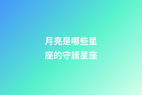 月亮是哪些星座的守護星座-第1張-星座運勢-玄機派