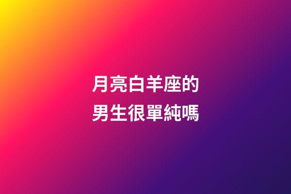 月亮白羊座的男生很單純嗎-第1張-星座運勢-玄機派
