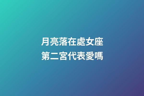 月亮落在處女座第二宮代表愛嗎-第1張-星座運(yùn)勢-玄機(jī)派