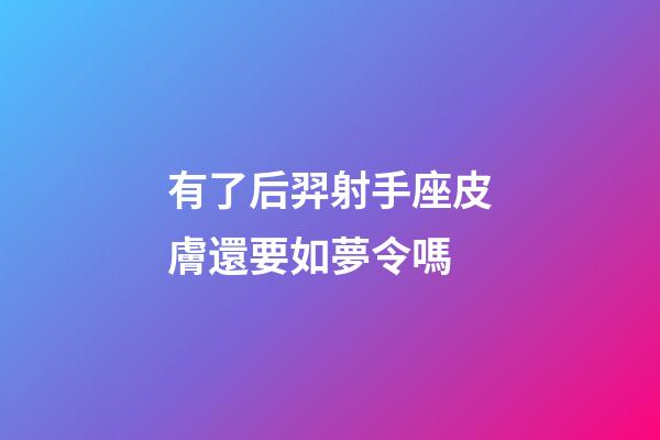 有了后羿射手座皮膚還要如夢令嗎-第1張-星座運勢-玄機派