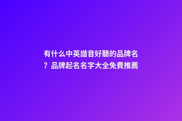 有什么中英諧音好聽的品牌名？品牌起名名字大全免費推薦
