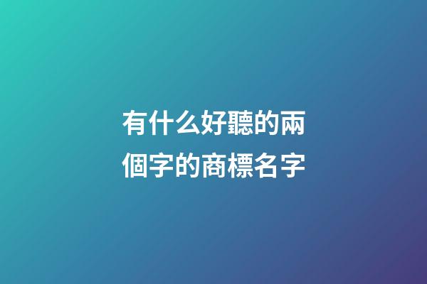 有什么好聽的兩個字的商標名字-第1張-商標起名-玄機派