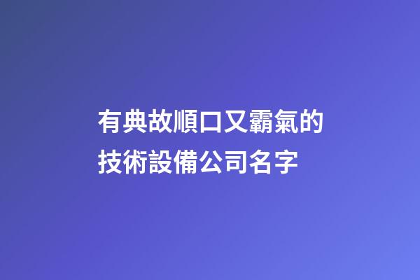 有典故順口又霸氣的技術設備公司名字-第1張-公司起名-玄機派